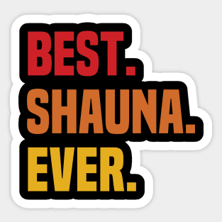 BEST SHAUNA EVER ,SHAUNA NAME Sticker